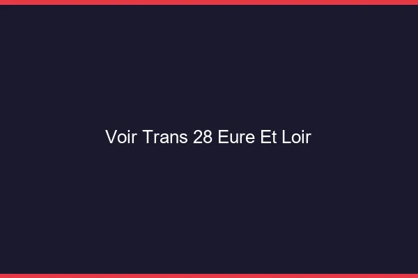 Voir trans 28 eure-et-loir