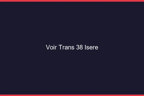 Voir trans 38 isère
