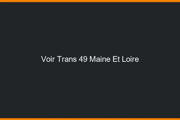 Voir trans 49 maine-et-loire