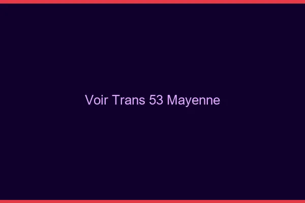 Voir trans 53 mayenne