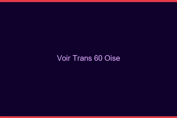 Voir trans 60 oise
