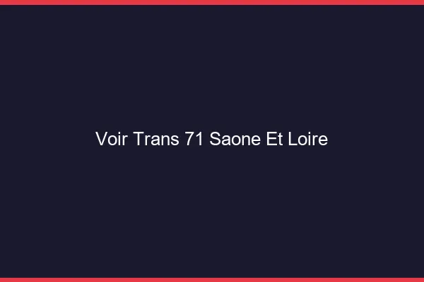 Voir trans 71 saône-et-loire