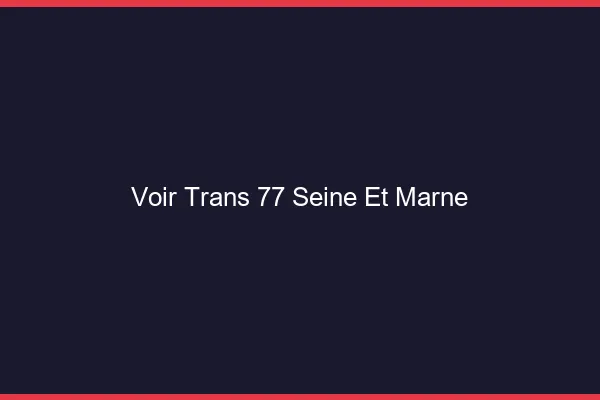 Voir trans 77 seine-et-marne