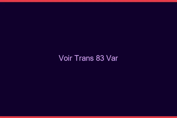 Voir trans 83 var