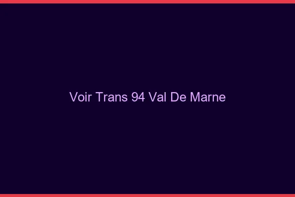 Voir trans 94 val-de-marne