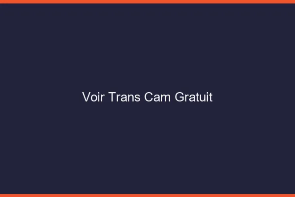 Voir trans cam gratuit