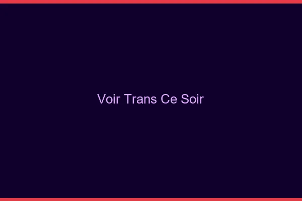Voir trans ce soir