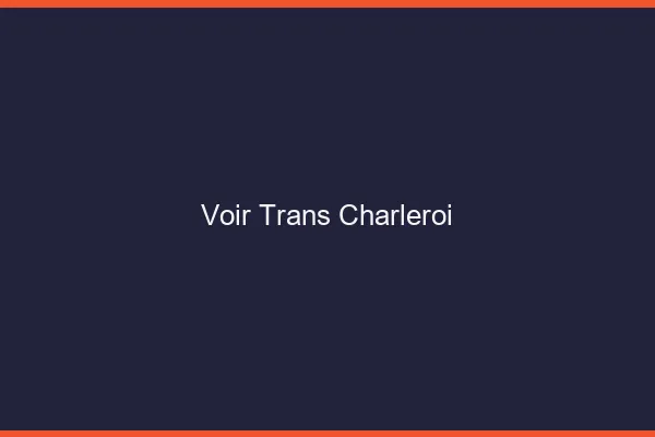 Voir trans Charleroi
