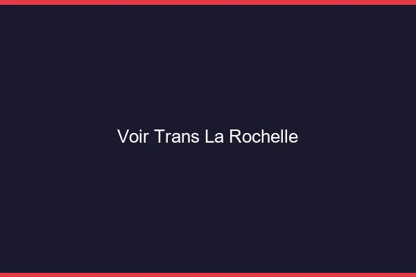 Voir trans la rochelle