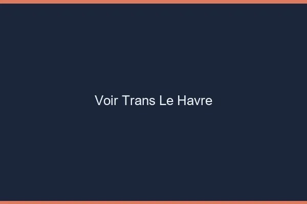 Voir trans le havre