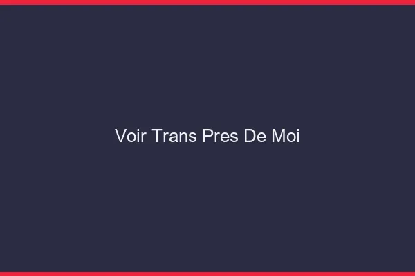 Voir trans près de moi