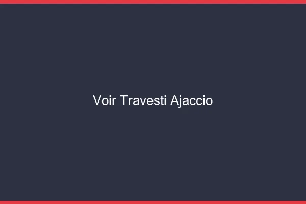 Voir travesti Ajaccio