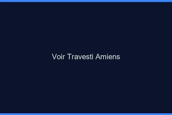 Voir travesti Amiens