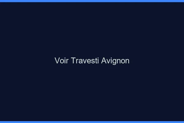 Voir travesti Avignon