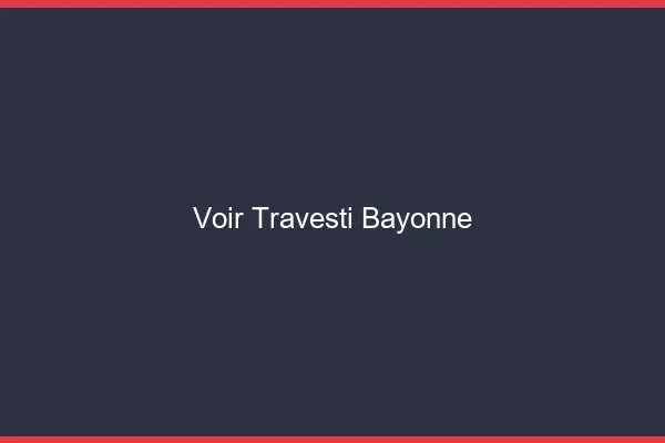 Voir travesti Bayonne