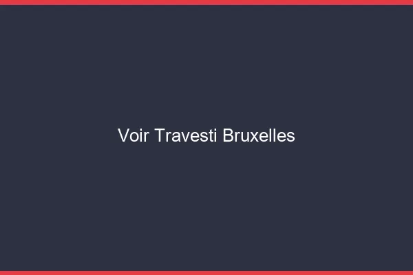 Voir travesti Bruxelles