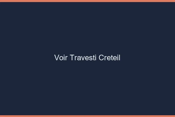 Voir travesti Créteil