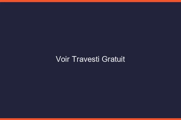 Voir travesti gratuit