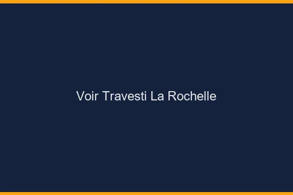 Voir travesti la rochelle