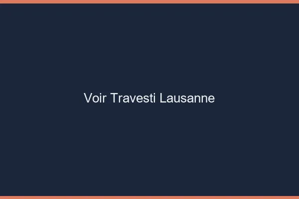 Voir travesti Lausanne