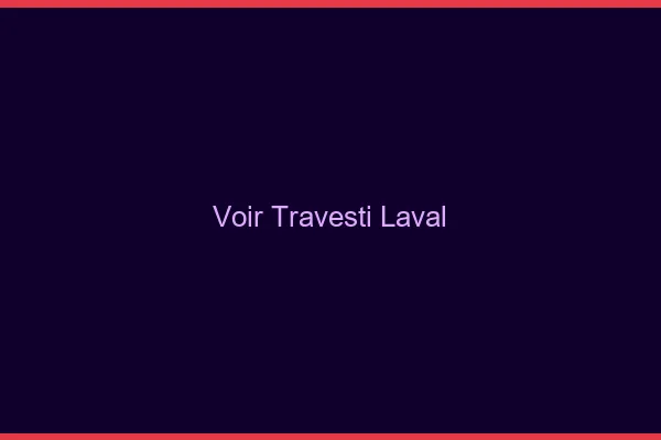 Voir travesti Laval