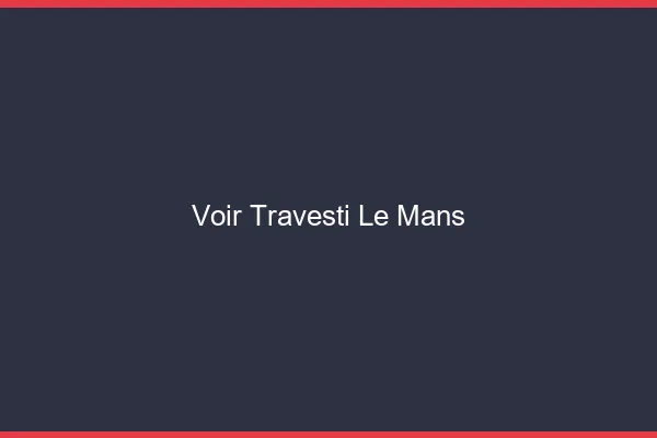 Voir travesti le mans