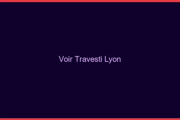 Voir travesti Lyon