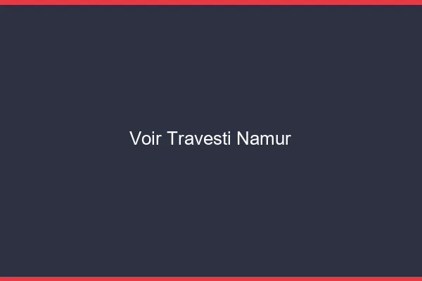 Voir travesti Namur