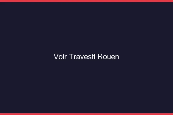 Voir travesti Rouen