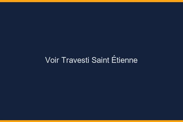 Voir travesti Saint-Étienne