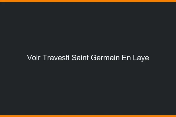 Voir travesti Saint-Germain-en-Laye