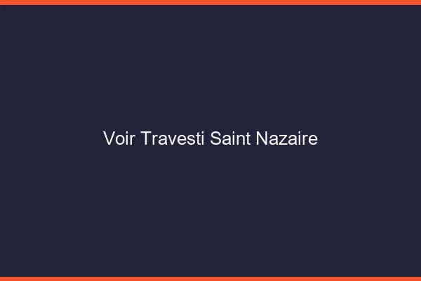 Voir travesti Saint-Nazaire