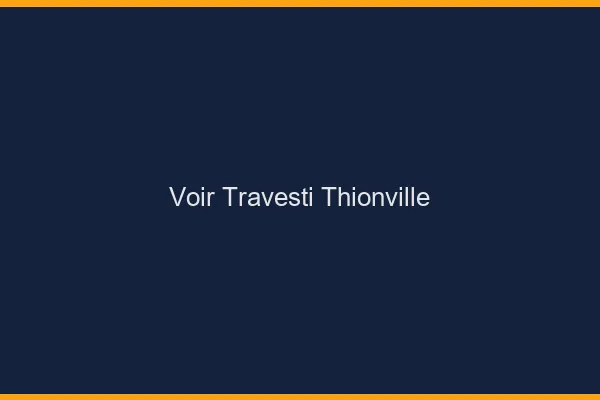 Voir travesti Thionville