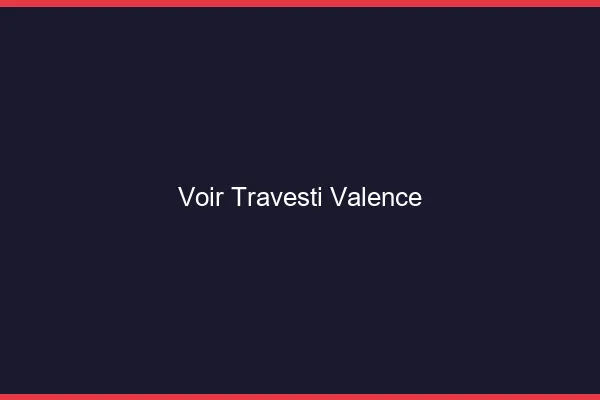 Voir travesti Valence