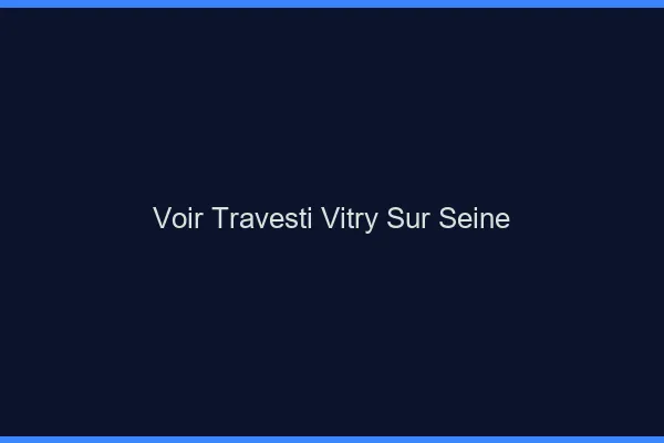 Voir travesti Vitry-sur-Seine