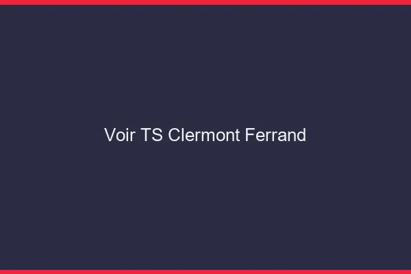 Voir TS Clermont-Ferrand